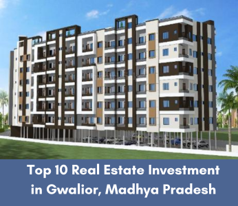 Top 10 Real Estate Investment in Gwalior, Madhya Pradesh